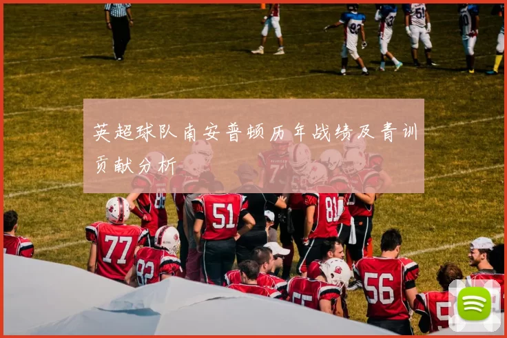 英超球队南安普顿历年战绩及青训贡献分析