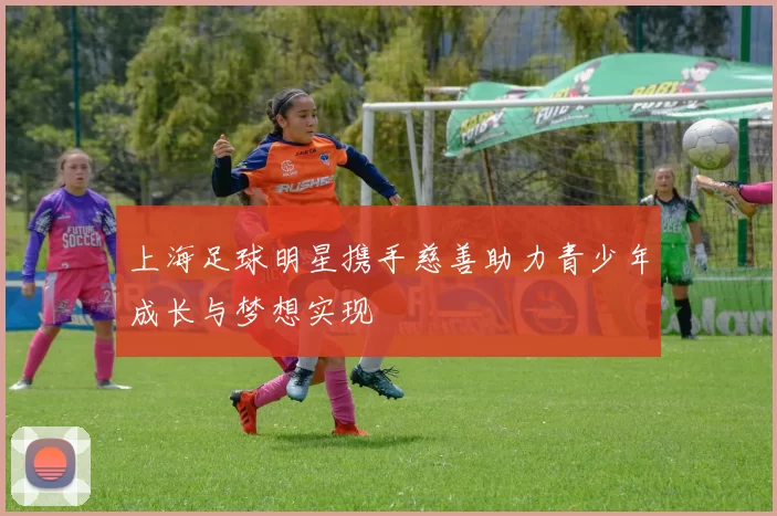 上海足球明星携手慈善助力青少年成长与梦想实现