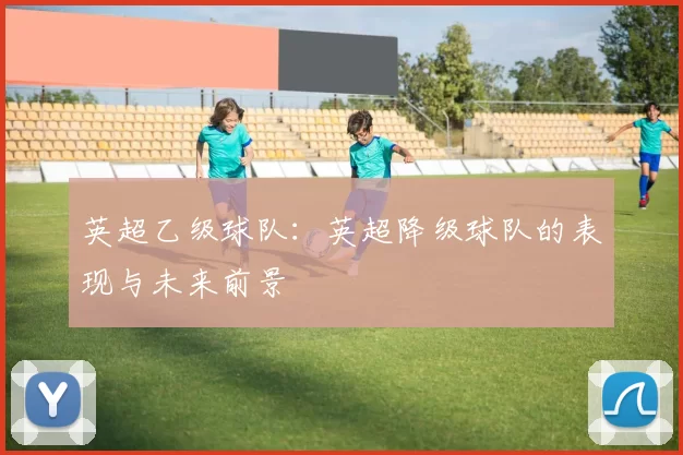 英超乙级球队：英超降级球队的表现与未来前景