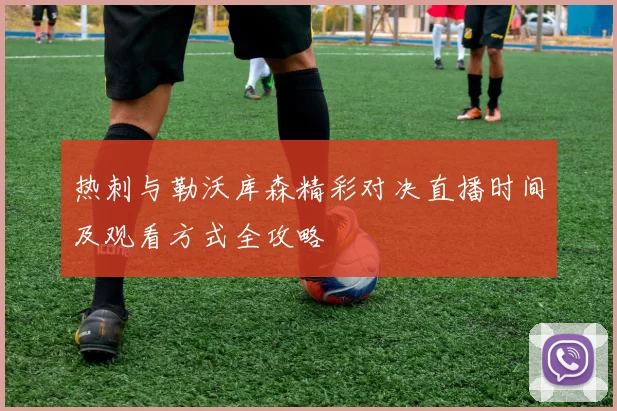 热刺与勒沃库森精彩对决直播时间及观看方式全攻略