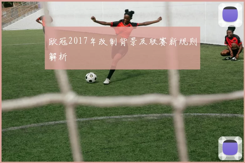 欧冠2017年改制背景及联赛新规则解析