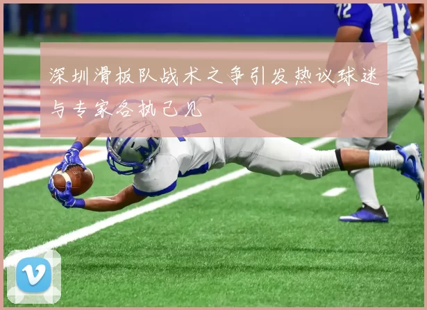深圳滑板队战术之争引发热议球迷与专家各执己见
