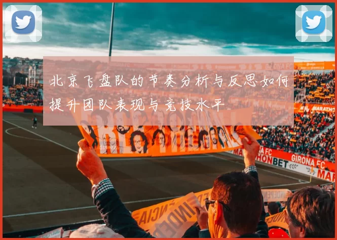 北京飞盘队的节奏分析与反思如何提升团队表现与竞技水平