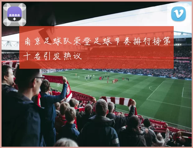 南京足球队荣登足球节奏排行榜第十名引发热议